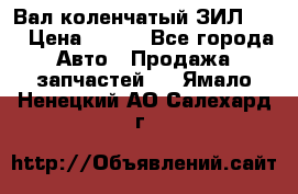 Вал коленчатый ЗИЛ 130 › Цена ­ 100 - Все города Авто » Продажа запчастей   . Ямало-Ненецкий АО,Салехард г.